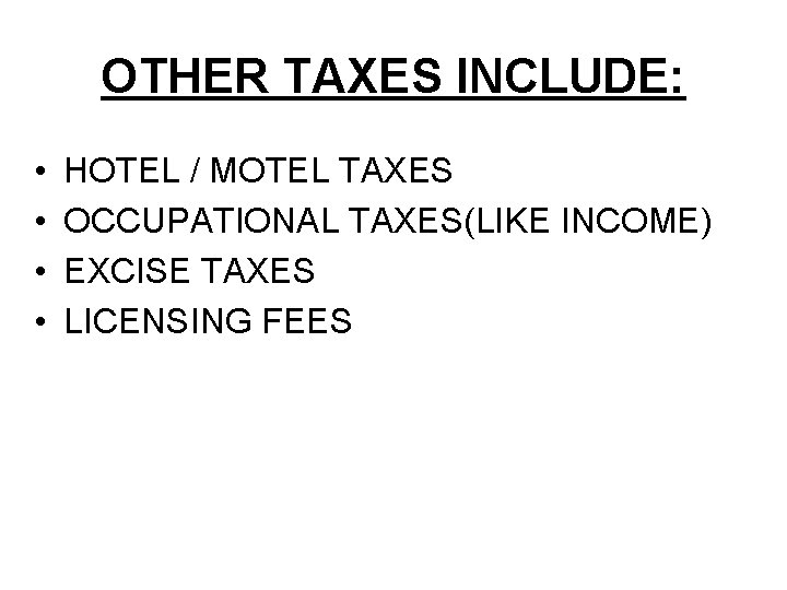 OTHER TAXES INCLUDE: • • HOTEL / MOTEL TAXES OCCUPATIONAL TAXES(LIKE INCOME) EXCISE TAXES