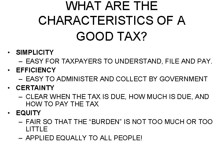 WHAT ARE THE CHARACTERISTICS OF A GOOD TAX? • SIMPLICITY – EASY FOR TAXPAYERS