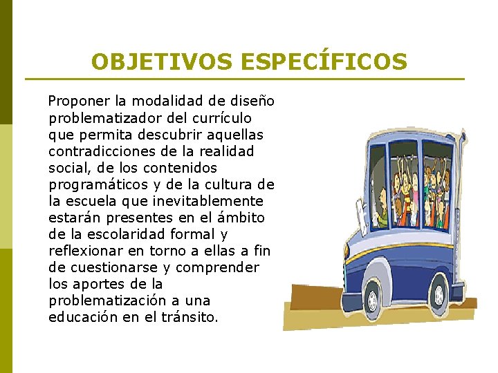 OBJETIVOS ESPECÍFICOS Proponer la modalidad de diseño problematizador del currículo que permita descubrir aquellas