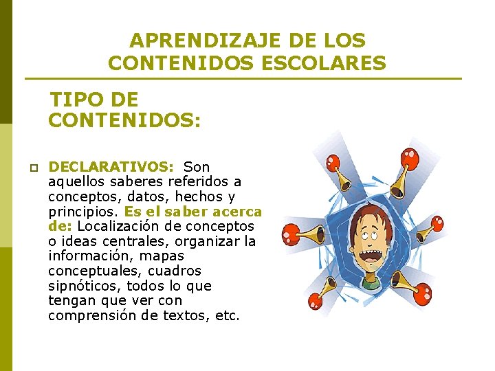 APRENDIZAJE DE LOS CONTENIDOS ESCOLARES TIPO DE CONTENIDOS: p DECLARATIVOS: Son aquellos saberes referidos