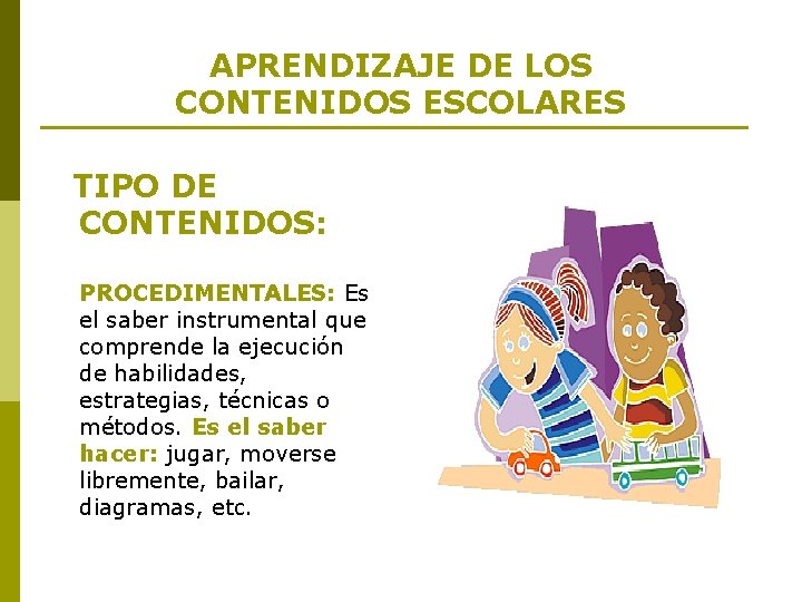 APRENDIZAJE DE LOS CONTENIDOS ESCOLARES TIPO DE CONTENIDOS: PROCEDIMENTALES: Es el saber instrumental que
