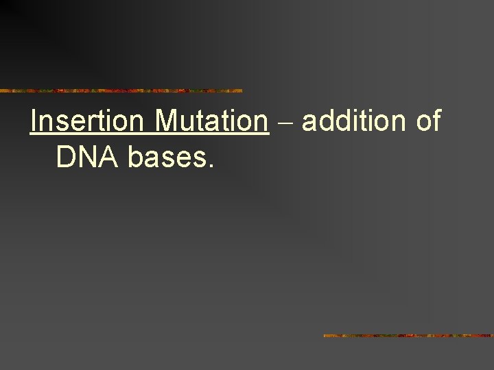 Insertion Mutation – addition of DNA bases. 