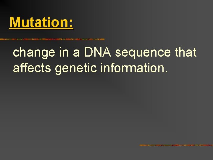 Mutation: change in a DNA sequence that affects genetic information. 