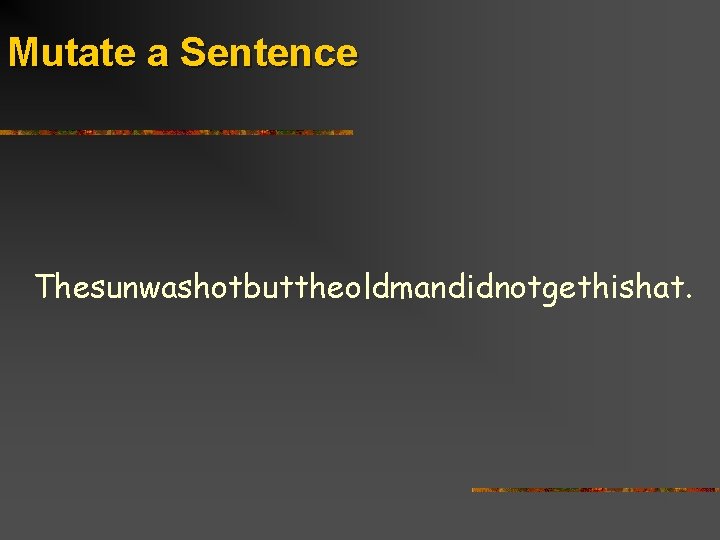 Mutate a Sentence Thesunwashotbuttheoldmandidnotgethishat. 