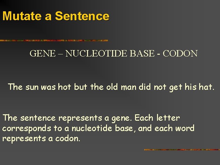 Mutate a Sentence GENE – NUCLEOTIDE BASE - CODON The sun was hot but