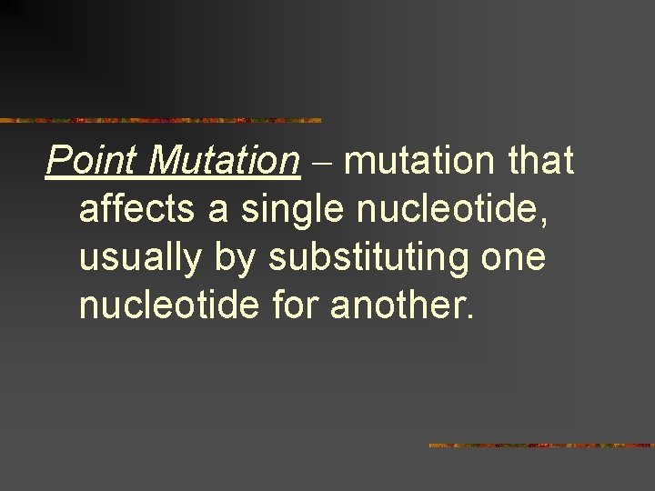 Point Mutation – mutation that affects a single nucleotide, usually by substituting one nucleotide