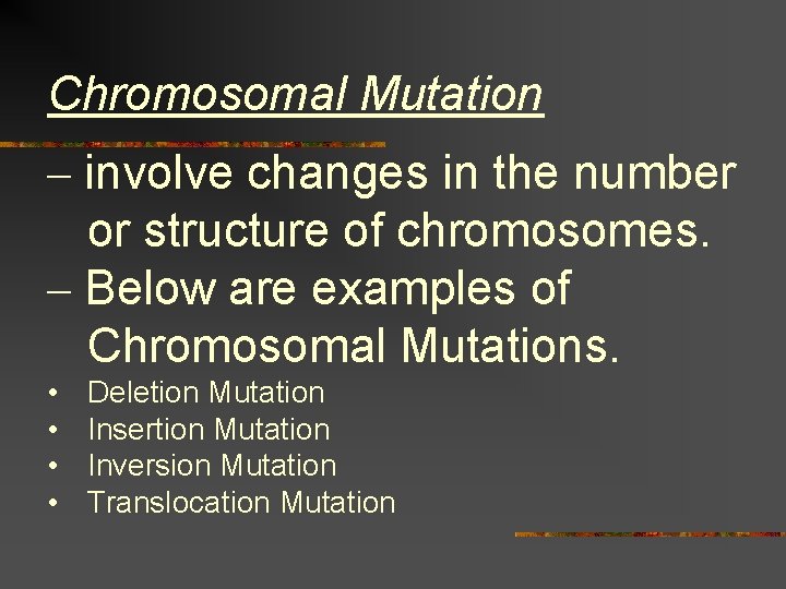 Chromosomal Mutation – involve changes in the number or structure of chromosomes. – Below