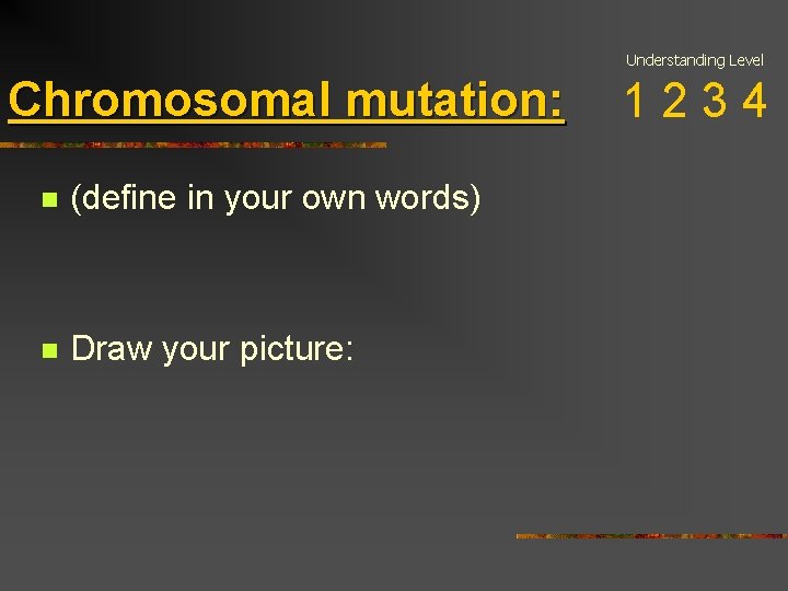 Understanding Level Chromosomal mutation: n (define in your own words) n Draw your picture: