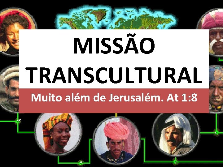 MISSÃO TRANSCULTURAL Muito além de Jerusalém. At 1: 8 