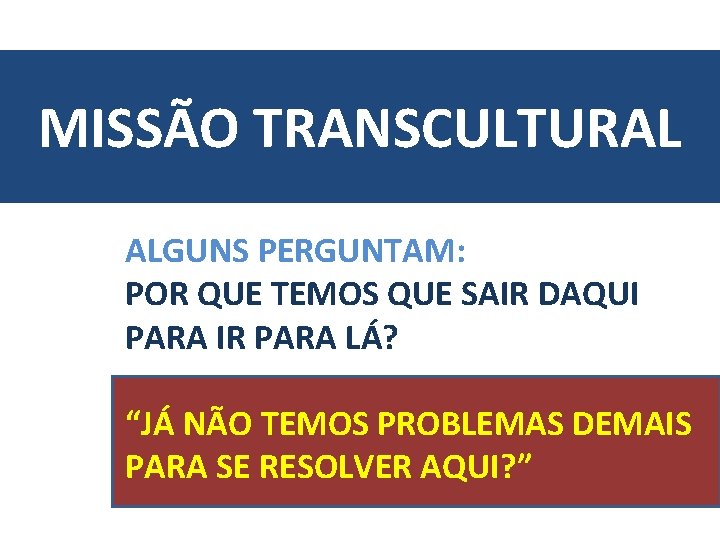 MISSÃO TRANSCULTURAL ALGUNS PERGUNTAM: POR QUE TEMOS QUE SAIR DAQUI PARA IR PARA LÁ?