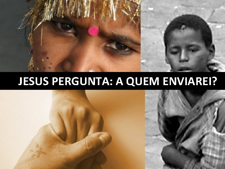 JESUS PERGUNTA: A QUEM ENVIAREI? 