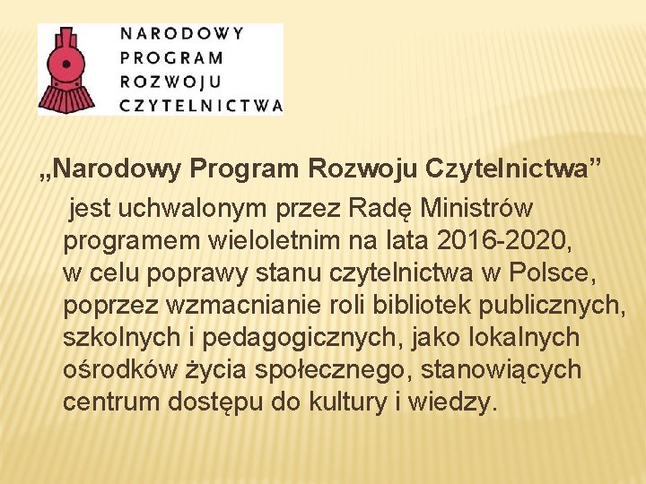 „Narodowy Program Rozwoju Czytelnictwa” jest uchwalonym przez Radę Ministrów programem wieloletnim na lata 2016