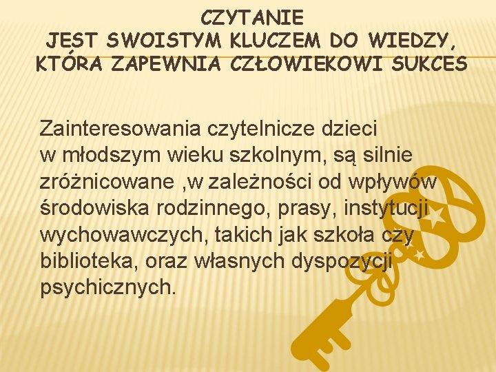 CZYTANIE JEST SWOISTYM KLUCZEM DO WIEDZY, KTÓRA ZAPEWNIA CZŁOWIEKOWI SUKCES Zainteresowania czytelnicze dzieci w CZYTANIE JEST SWOISTYM KLUCZEM DO WIEDZY, KTÓRA ZAPEWNIA CZŁOWIEKOWI SUKCES Zainteresowania czytelnicze dzieci w