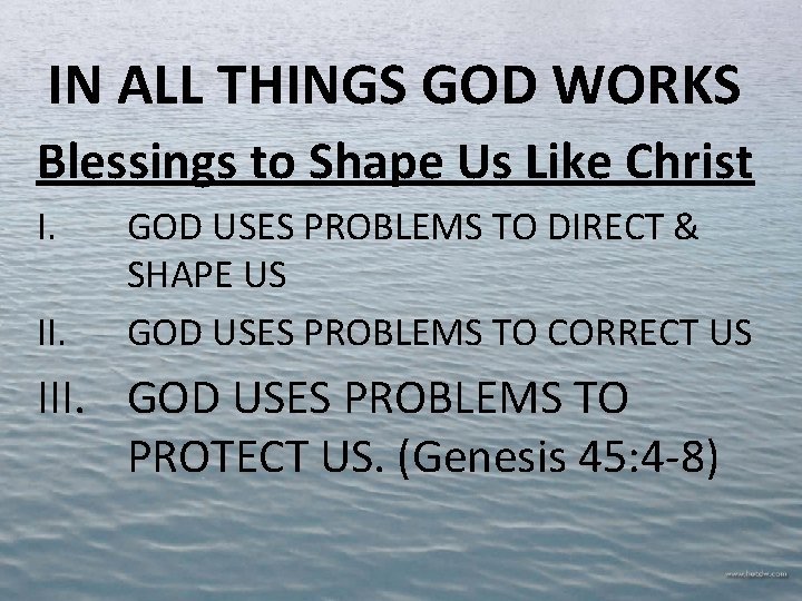 IN ALL THINGS GOD WORKS Blessings to Shape Us Like Christ I. II. GOD