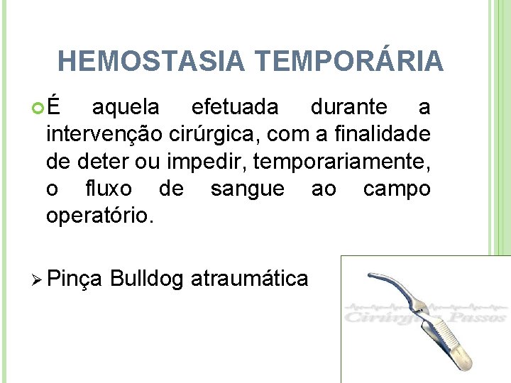 HEMOSTASIA TEMPORÁRIA É aquela efetuada durante a intervenção cirúrgica, com a finalidade de deter