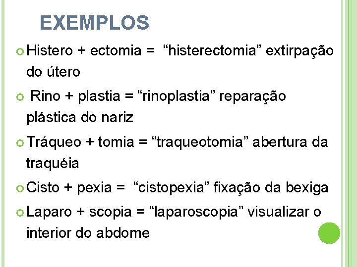 EXEMPLOS Histero + ectomia = “histerectomia” extirpação do útero Rino + plastia = “rinoplastia”