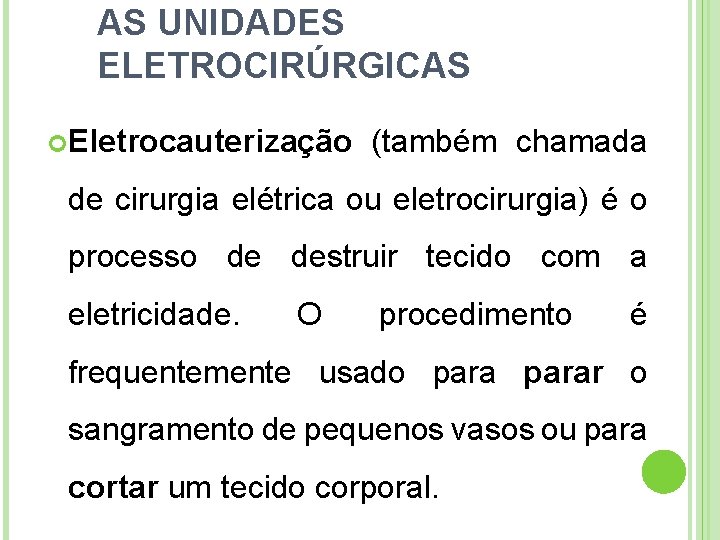 AS UNIDADES ELETROCIRÚRGICAS Eletrocauterização (também chamada de cirurgia elétrica ou eletrocirurgia) é o processo