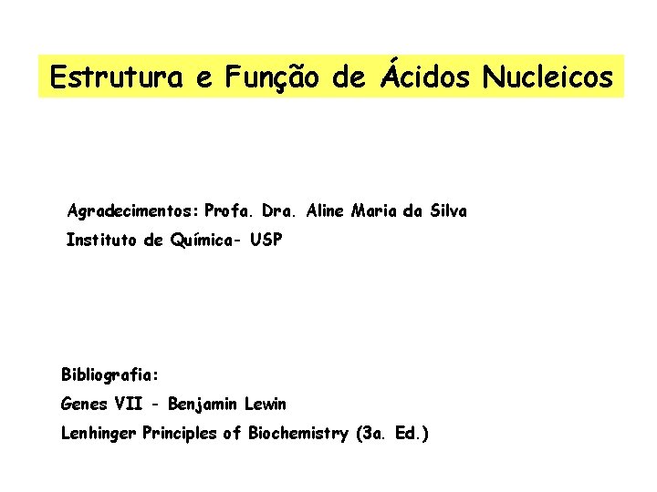 Estrutura e Função de Ácidos Nucleicos Agradecimentos: Profa. Dra. Aline Maria da Silva Instituto