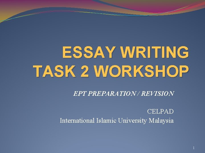 ESSAY WRITING TASK 2 WORKSHOP EPT PREPARATION / REVISION CELPAD International Islamic University Malaysia