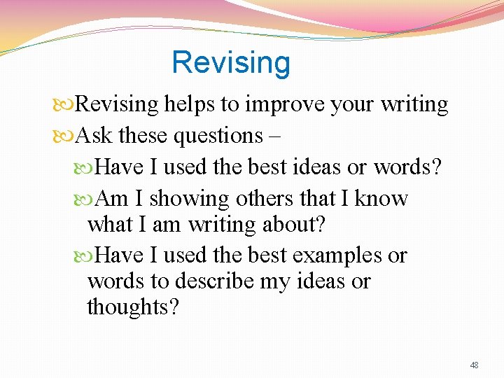 Revising helps to improve your writing Ask these questions – Have I used the