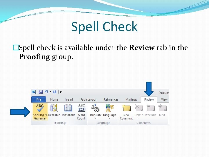 Spell Check �Spell check is available under the Review tab in the Proofing group.