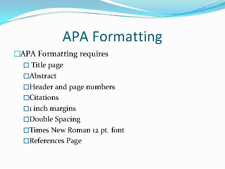 APA Formatting �APA Formatting requires � Title page �Abstract �Header and page numbers �Citations