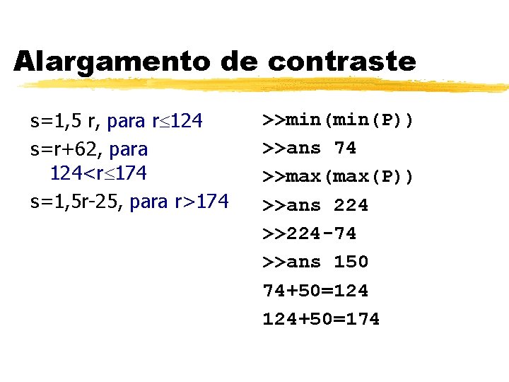 Alargamento de contraste s=1, 5 r, para r 124 s=r+62, para 124<r 174 s=1, Alargamento de contraste s=1, 5 r, para r 124 s=r+62, para 124<r 174 s=1,