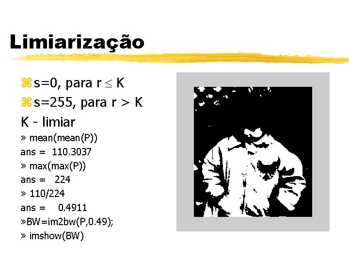 Limiarização z s=0, para r K z s=255, para r > K K - Limiarização z s=0, para r K z s=255, para r > K K -