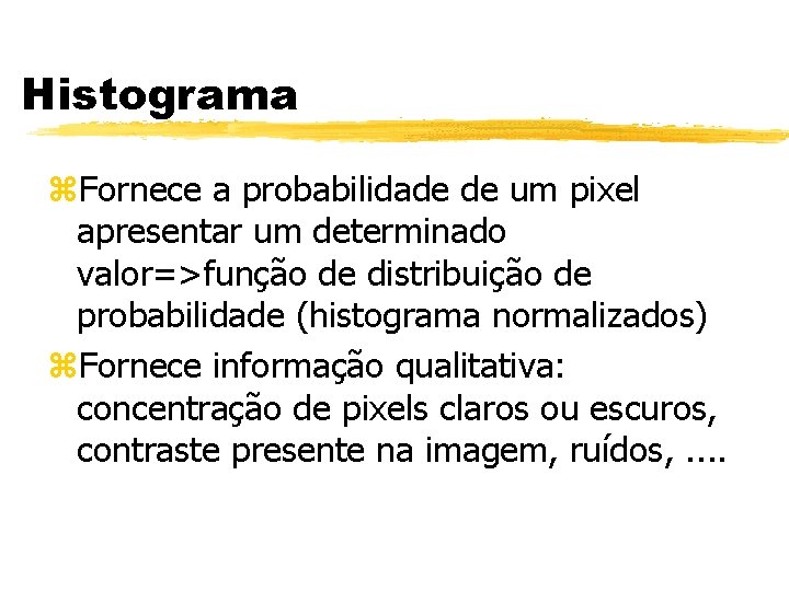 Histograma z. Fornece a probabilidade de um pixel apresentar um determinado valor=>função de distribuição Histograma z. Fornece a probabilidade de um pixel apresentar um determinado valor=>função de distribuição