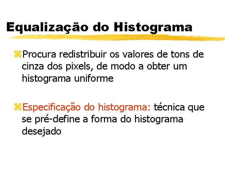 Equalização do Histograma z. Procura redistribuir os valores de tons de cinza dos pixels, Equalização do Histograma z. Procura redistribuir os valores de tons de cinza dos pixels,
