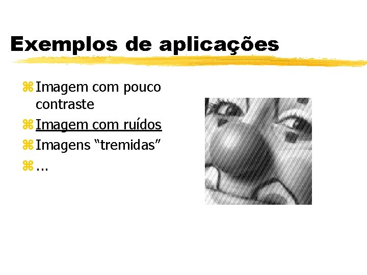 Exemplos de aplicações z Imagem com pouco contraste z Imagem com ruídos z Imagens Exemplos de aplicações z Imagem com pouco contraste z Imagem com ruídos z Imagens