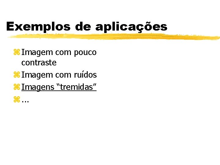 Exemplos de aplicações z Imagem com pouco contraste z Imagem com ruídos z Imagens Exemplos de aplicações z Imagem com pouco contraste z Imagem com ruídos z Imagens