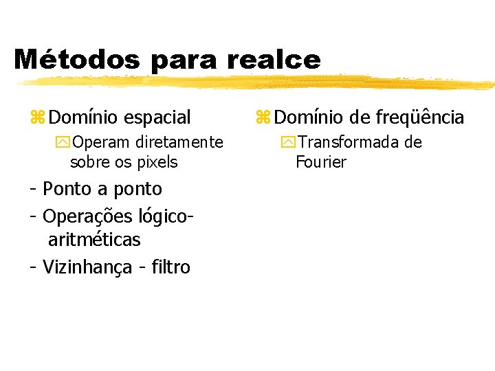 Métodos para realce z Domínio espacial y. Operam diretamente sobre os pixels - Ponto Métodos para realce z Domínio espacial y. Operam diretamente sobre os pixels - Ponto
