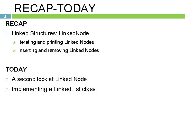 2 RECAP-TODAY RECAP Linked Structures: Linked. Node Iterating and printing Linked Nodes Inserting and