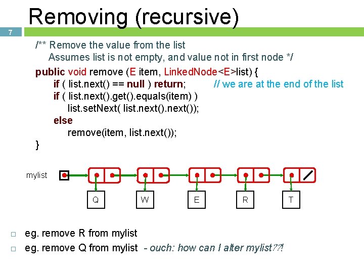 7 Removing (recursive) /** Remove the value from the list Assumes list is not