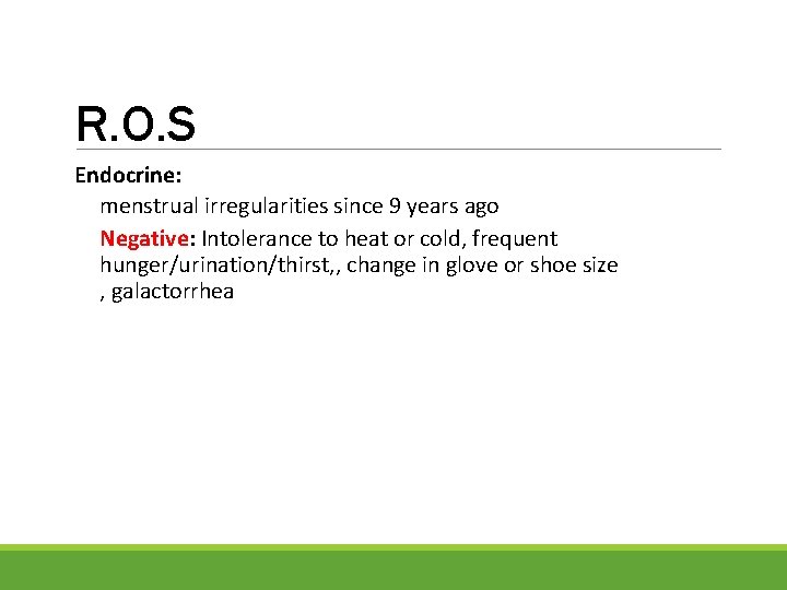 R. O. S Endocrine: menstrual irregularities since 9 years ago Negative: Intolerance to heat