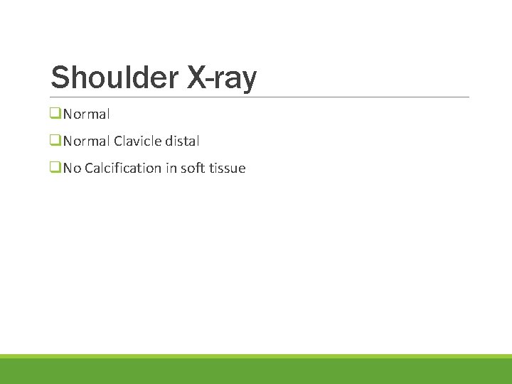 Shoulder X-ray q. Normal Clavicle distal q. No Calcification in soft tissue 