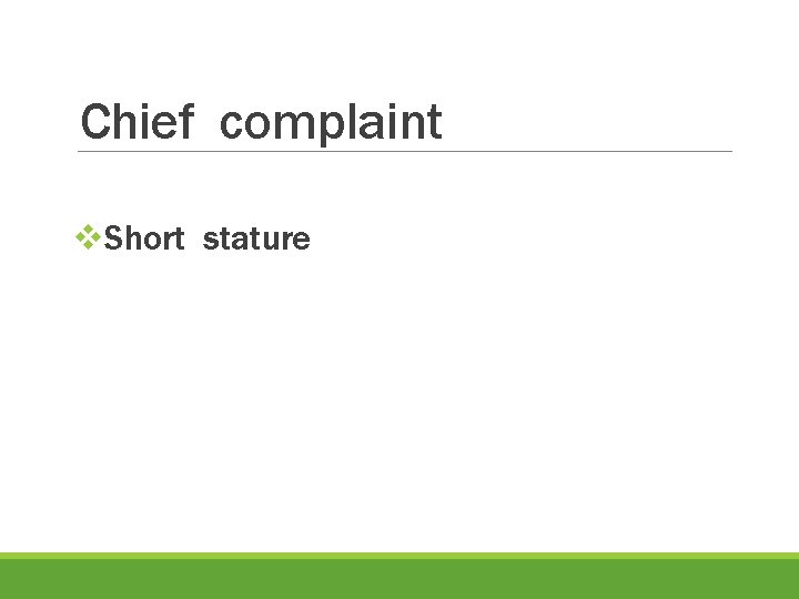 Chief complaint v. Short stature 