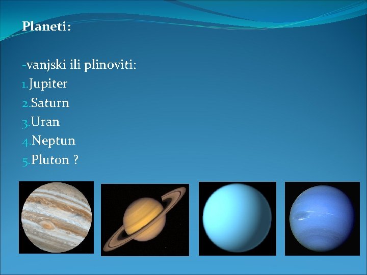 Planeti: -vanjski ili plinoviti: 1. Jupiter 2. Saturn 3. Uran 4. Neptun 5. Pluton