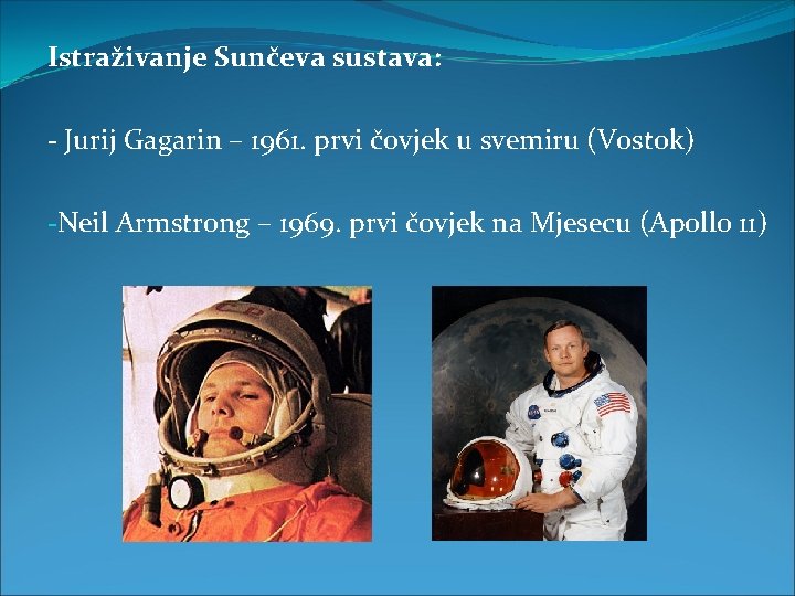 Istraživanje Sunčeva sustava: - Jurij Gagarin – 1961. prvi čovjek u svemiru (Vostok) -Neil