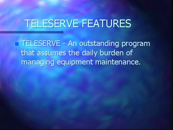 TELESERVE FEATURES n TELESERVE - An outstanding program that assumes the daily burden of