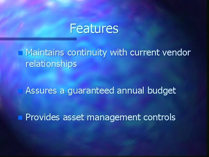 Features n Maintains continuity with current vendor relationships n Assures a guaranteed annual budget