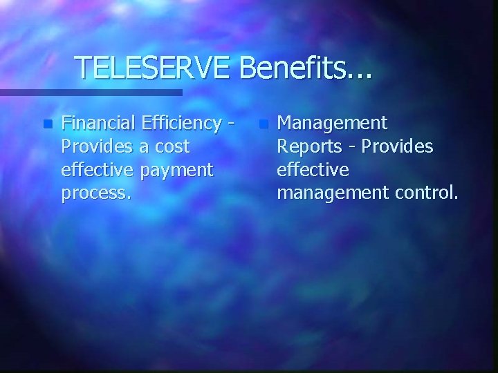 TELESERVE Benefits. . . n Financial Efficiency Provides a cost effective payment process. n