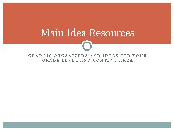 Main Idea Resources GRAPHIC ORGANIZERS AND IDEAS FOR YOUR GRADE LEVEL AND CONTENT AREA