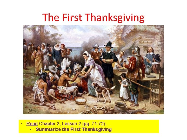 The First Thanksgiving • Read Chapter 3, Lesson 2 (pg. 71 -72). • Summarize