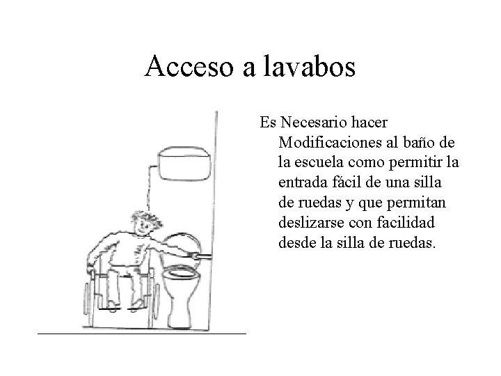 Acceso a lavabos Es Necesario hacer Modificaciones al baño de la escuela como permitir