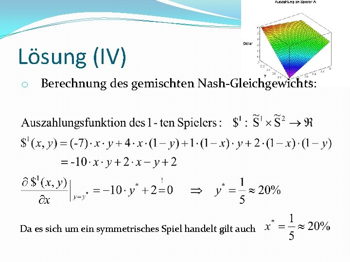 Lösung (IV) o Berechnung des gemischten Nash-Gleichgewichts: Da es sich um ein symmetrisches Spiel