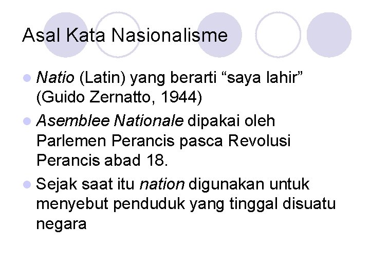 Asal Kata Nasionalisme l Natio (Latin) yang berarti “saya lahir” (Guido Zernatto, 1944) l