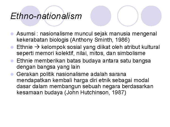 Ethno-nationalism Asumsi : nasionalisme muncul sejak manusia mengenal kekerabatan biologis (Anthony Sminth, 1986) l Ethno-nationalism Asumsi : nasionalisme muncul sejak manusia mengenal kekerabatan biologis (Anthony Sminth, 1986) l