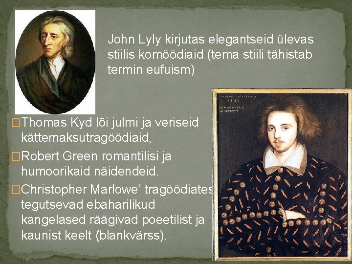 John Lyly kirjutas elegantseid ülevas stiilis komöödiaid (tema stiili tähistab termin eufuism) �Thomas Kyd
